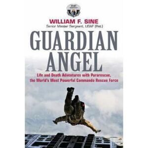 Guardian Angel: Life and Death Adventures with Pararescue, the World's Most...